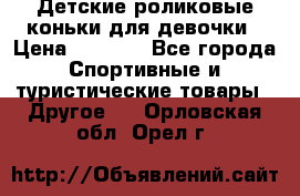 Детские роликовые коньки для девочки › Цена ­ 1 300 - Все города Спортивные и туристические товары » Другое   . Орловская обл.,Орел г.